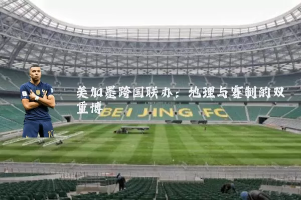 美加墨跨国联办：地理与赛制的双重博弈