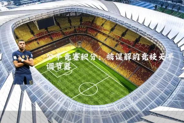 公平竞赛积分：被误解的竞技天平调节器